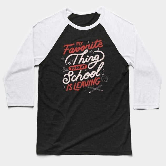 My Favorite Thing to do at School is Leaving by Tobe Fonseca Baseball T-Shirt by Tobe_Fonseca